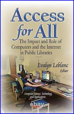 Access for All The Impact & Role of Computers & the Internet in Public Librarie