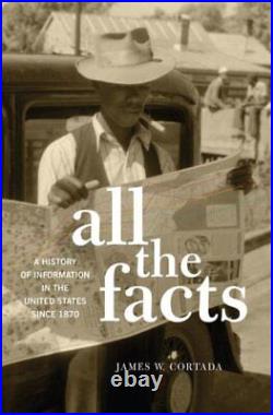 All the Facts A History of Information in the United States Since 1870, Har