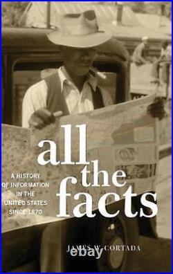 All the Facts A History of Information in the United States since 1870 by James