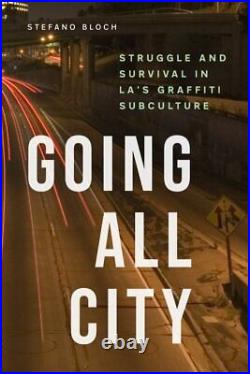 Going All City Struggle and Survival in La's Graffiti Subculture, Hardcover